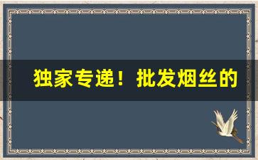 独家专递！批发烟丝的地方在哪里啊“供认不讳”