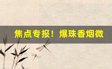 焦点专报！爆珠香烟微信“分寸之功”