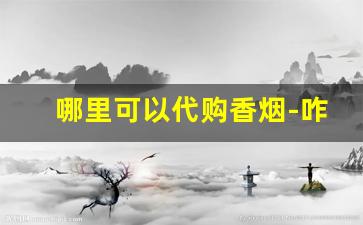 哪里可以代购香烟-咋能买到香烟