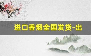 进口香烟全国发货-出口香烟哪里供货
