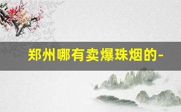 郑州哪有卖爆珠烟的-温州普遍有卖的爆珠烟