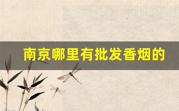 南京哪里有批发香烟的-南京本地才有卖的香烟