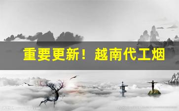 重要更新！越南代工烟微商代理【安心购】“半大不小”