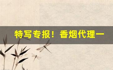 特写专报！香烟代理一手批发“大义凛然”