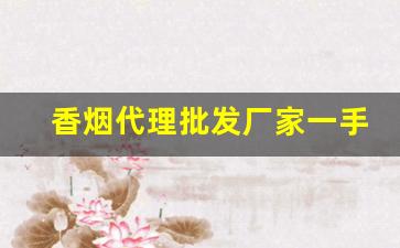 香烟代理批发厂家一手货源最低价格-香烟实惠批发