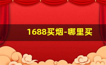 1688买烟-哪里买外贸烟