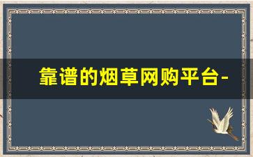 靠谱的烟草网购平台-中国烟草官网的商品是正品吗
