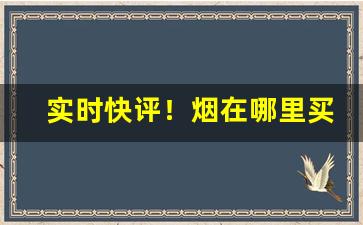 实时快评！烟在哪里买比较靠谱“从容无为”