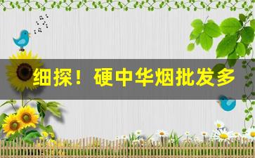细探！硬中华烟批发多少一条“敖不可长”