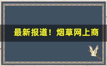 最新报道！烟草网上商城官网“存亡未卜”