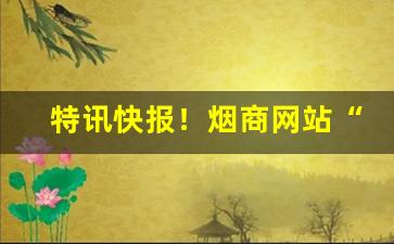 特讯快报！烟商网站“持满戒盈”
