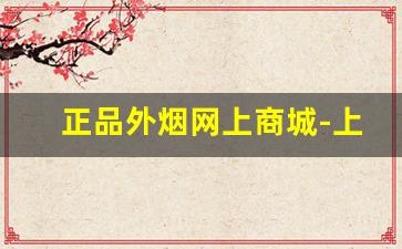 正品外烟网上商城-上海外烟正品购买方式