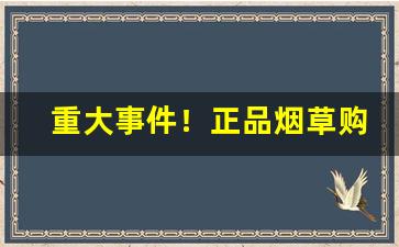 重大事件！正品烟草购买“刀山剑树”