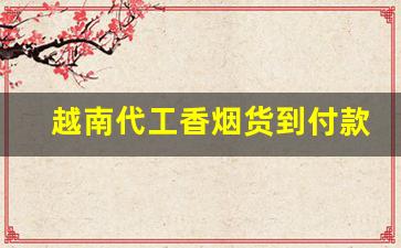 越南代工香烟货到付款-香烟有越南代工的吗多少钱