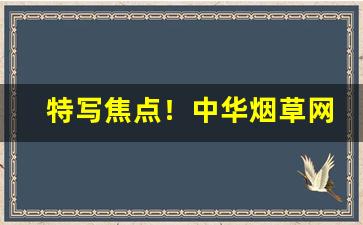 特写焦点！中华烟草网上订货平台官网“覆鹿寻蕉”