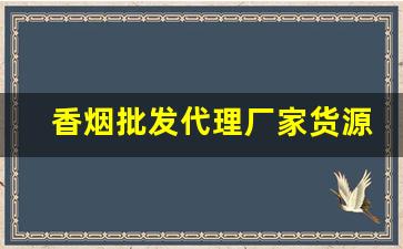 香烟批发代理厂家货源-烟批发供应商定制