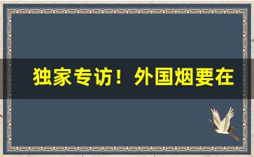 独家专访！外国烟要在哪买“功德无量”