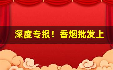 深度专报！香烟批发上海可送“差三错四”