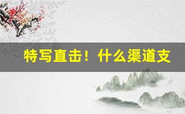 特写直击！什么渠道支持货到付款“大彻大悟”