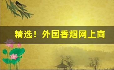 精选！外国香烟网上商城“重足一迹”