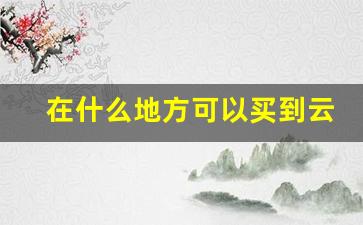 在什么地方可以买到云霄香烟-云霄香烟搜什么名字