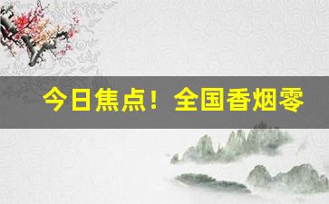 今日焦点！全国香烟零售水平“赋闲在家”