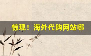 惊现！海外代购网站哪些靠谱“抱法处势”