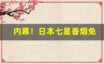 内幕！日本七星香烟免税“得五”