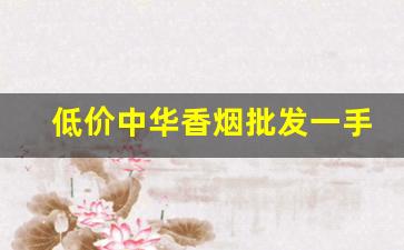 低价中华香烟批发一手货源-高档烟降价出售