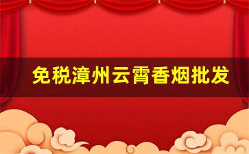 免税漳州云霄香烟批发一手货源-云霄烟批发供应商