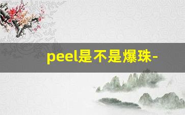 peel是不是爆珠-peel爆珠有几种