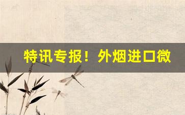 特讯专报！外烟进口微信“隔岸观火”