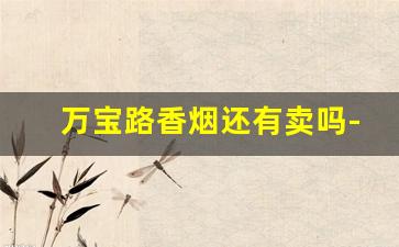 万宝路香烟还有卖吗-万宝路香烟在国内哪里有卖