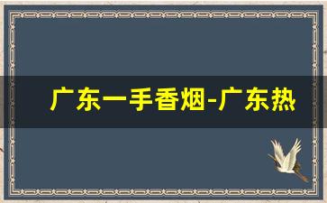 广东一手香烟-广东热销品牌香烟