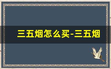 三五烟怎么买-三五烟图片大全
