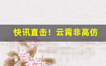 快讯直击！云霄非高仿香烟正品货源官网“浮生若梦”