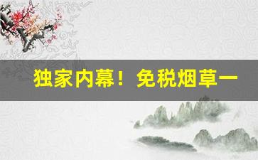 独家内幕！免税烟草一手货源“椎肤剥体”