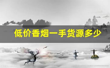 低价香烟一手货源多少钱-收购各类香烟的价格