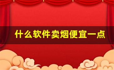 什么软件卖烟便宜一点-啥软件能买到烟