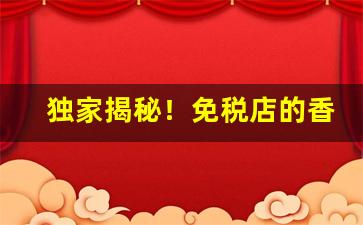 独家揭秘！免税店的香烟可以邮寄吗“掣襟露肘”
