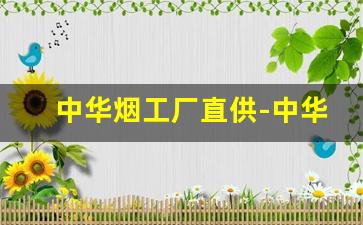 中华烟工厂直供-中华香烟价格表图大全