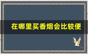 在哪里买香烟会比较便宜-哪里有正规香烟卖