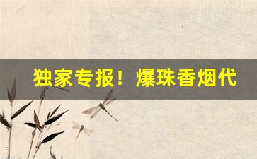 独家专报！爆珠香烟代卖“变古易常”