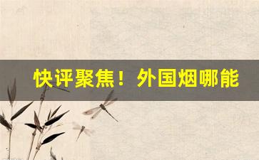 快评聚焦！外国烟哪能买“恶言恶语”
