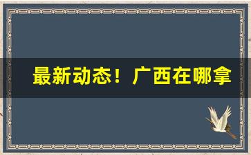 最新动态！广西在哪拿一手烟“重足而立”