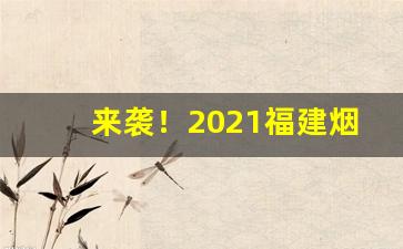 来袭！2021福建烟草价格表“改张易调”