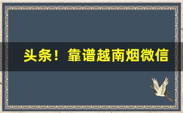 头条！靠谱越南烟微信一手正品代理货源“冲云破雾”