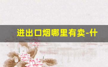 进出口烟哪里有卖-什么地方可以买到出口烟