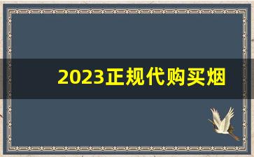 2023正规代购买烟网站-低价销售正品烟
