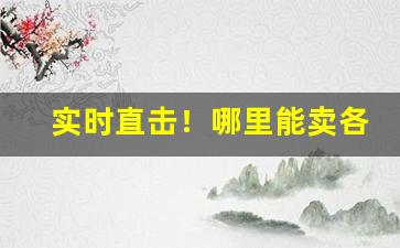 实时直击！哪里能卖各种香烟“高情远致”